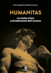 Humanitas. La scelta etica a fondamento dell umano