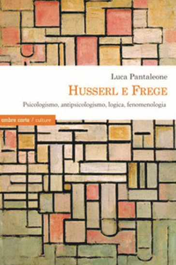 Husserl e Frege. Psicologismo, antipsicologismo, logica, fenomenologia