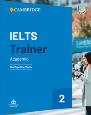 IELTS trainer. Academic. Six practice tests with answers. Per le Scuole superiori. 2.