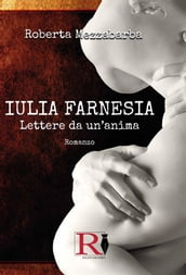 IULIA FARNESIA - Lettere da un anima. La vera storia di Giulia Farnese
