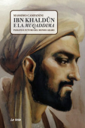 Ibn Khaldun e la Muqaddima. Passato e futuro del mondo arabo