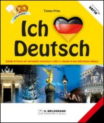 Ich liebe Deutsch. Schede di lavoro per apprendere attraverso i colori e i disegni le basi della lingua tedesca. Per le Scuole superiori