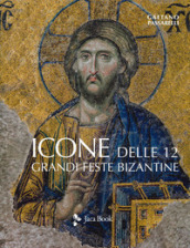 Icone delle 12 grandi feste bizantine. Ediz. a colori