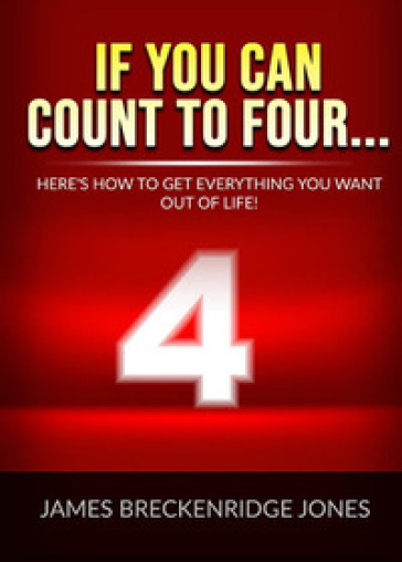 If you can count to four... Here's how to get everything you want out of life!