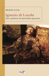 Ignazio di Loyola. Dieci quadretti di spiritualità ignaziana