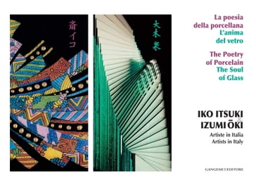 Iko Itsuki & Izumi-Oki. Artiste in Italia. La poesia della porcellana. L'anima del vetro