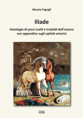 Iliade. Antologia di passi scelti e tradotti dall autore con appendice sugli epiteti omerici
