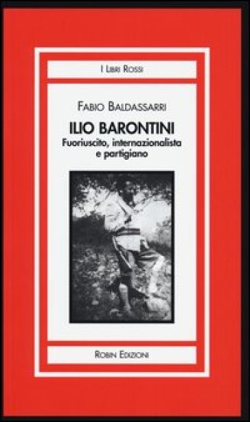 Ilio Barontini. Fuoriuscito, internazionalista e partigiano