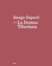 Imago Imperii. La domus Tiberiana. Ediz. italiana e inglese