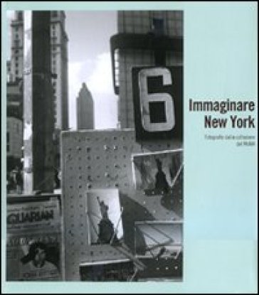 Immaginare New York. Fotografie della collezione del MoMA. Catalogo della mostra (Madrid-Rovereto-Dublino). Ediz. illustrata