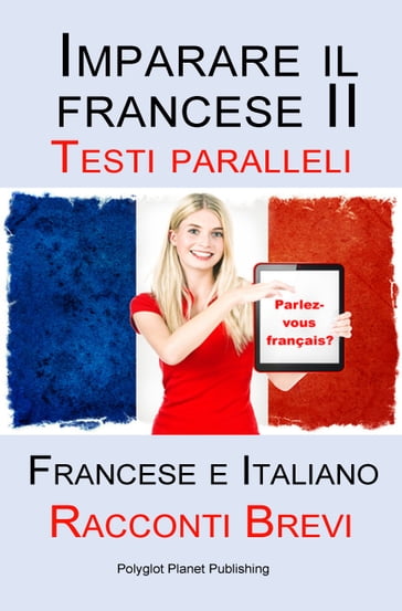 Imparare il francese II - Parallel Text - Racconti Brevi (Francese - Italiano)