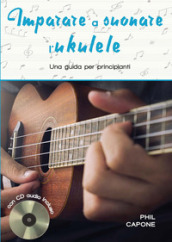 Imparare a suonare l ukulele. Ediz. a spirale. Con CD-Audio