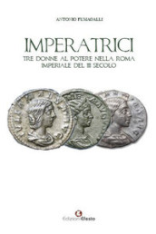 Imperatrici. Tre donne al potere nella Roma Imperiale del III secolo