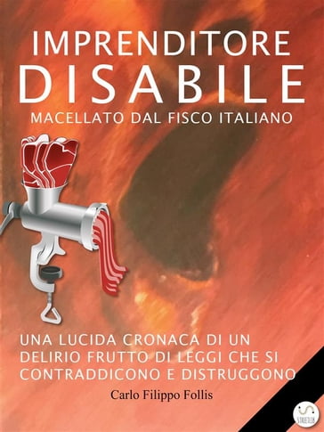 Imprenditore Disabile macellato dal Fisco italiano: Una lucida cronaca di un delirio frutto di leggi che si contraddicono e distruggono