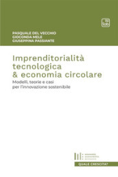 Imprenditorialità tecnologica & economia circolare. Modelli, teorie e casi per l innovazione sostenibile