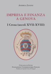 Impresa e finanza a Genova. I Crosa (secoli XVII-XVIII)