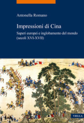 Impressioni di Cina. Saperi europei e inglobamento del mondo (secoli XVI-XVII)