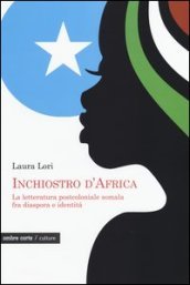 Inchiostro d Africa. La letteratura postcoloniale somala fra diaspora e identità