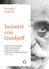 Incontri con Gurdjieff Trascrizione integrale degli insegnamenti trasmessi a Parigi in Rue Des Colonels-Renard 1941-1946