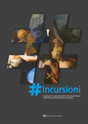 Incursioni. Un dialogo fra le opere della Galleria Nazionale dell Umbria e della Fondazione Cassa di Risparmio di Perugia