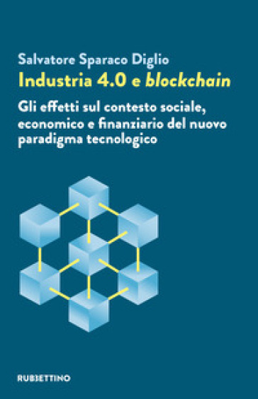 Industria 4.0 e blockchain. Gli effetti sul contesto sociale, economico e finanziario del nuovo paradigma tecnologico