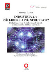 Industria 4.0 più liberi o più sfruttati? L industria 4.0 vista da chi lavora nelle aziende metalmeccaniche di Milano e provincia