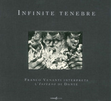 Infinite tenebre. Franco Venanti interpreta l'Inferno di Dante. Ediz. illustrata