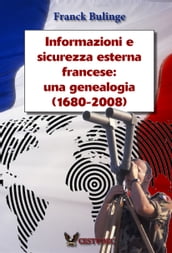 Informazioni e sicurezza esterna francese: una genealogica (1680-2008).