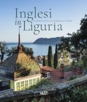 Inglesi in Liguria. Castelli, ville, giardini, storie. Ediz. illustrata