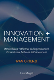 Innovation + management. Standardizzare l efficienza dell organizzazione. Personalizzare l efficacia dell innovazione