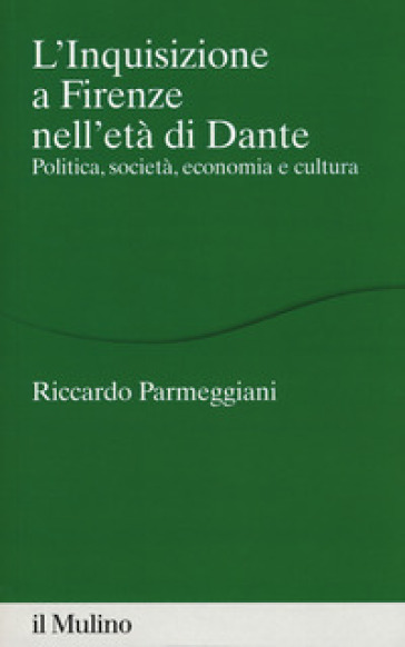 L'Inquisizione a Firenze nell'età di Dante. Politica, società, economia e cultura