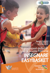 Insegnare easybasket. Il giocosport della FIP per la scuola primaria. Con espansione online