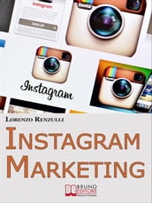 Instagram Marketing. Come Sfruttare il Social Fotografico più Famoso al Mondo per Promuovere il Tuo Brand e la Tua Azienda. (Ebook Italiano - Anteprima Gratis)