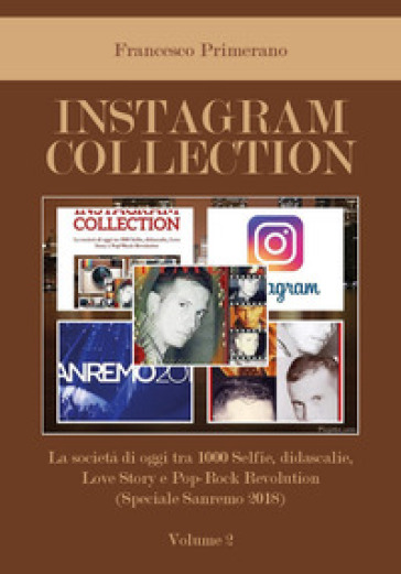 Instagram collection. La società di oggi tra 1000 selfie, didascalie, love story e pop-rock revolution. 2: Speciale Sanremo 2018
