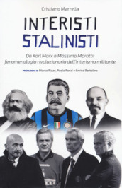 Interisti stalinisti. Da Karl Marx a Massimo Moratti: fenomenologia rivoluzionaria dell interismo militante
