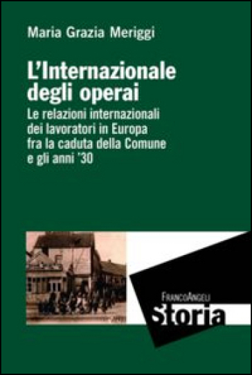 L'Internazionale degli operai. Le relazioni internazionali dei lavoratori in Europa fra la caduta della Comune e gli anni '30