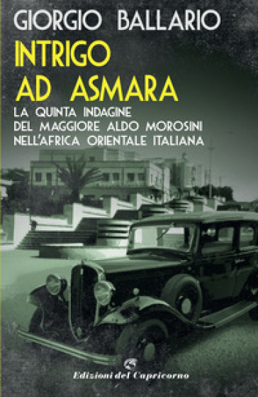 Intrigo ad Asmara. La quinta indagine del maggiore Aldo Morosini nell'Africa orientale italiana