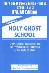 Introducing Holy Ghost School - God s Endtime Programme for the Preparation and Perfection of the Bride of Christ - ITALIAN EDITION