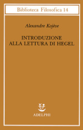 Introduzione alla lettura di Hegel - Lezioni sulla «Fenomenologia dello Spirito» tenute dal 1933 al 1939 all  Ecole Pratique des Hautes Etudes raccolte e...