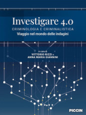 Investigare 4.0. Criminologia e criminalistica. Viaggio nel mondo delle indagini