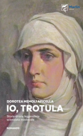Io, Trotula. Storia di una leggendaria scienziata medievale