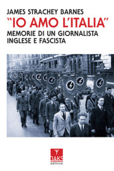 «Io amo l'Italia». Memorie di un giornalista inglese e fascista