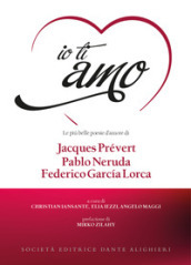 Io ti amo. Le più belle poesie d amore di Jacques Prévert, Pablo Neruda, Federico Garcia Lorca. Con CD-Audio