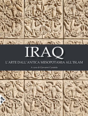 Iraq. L'arte dall'antica Mesopotamia all'Islam. Ediz. a colori