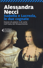 Isabella e Lucrezia, le due cognate. Donne di potere e di corte nell Italia del Rinascimento