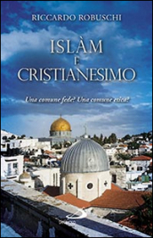 Islam e cristianesimo. Una comune fede? Una comune etica?