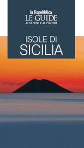 Isole di Sicilia. Le guide ai sapori e ai piaceri
