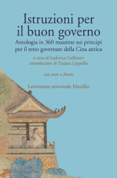 Istruzioni per il buon governo. Antologia in 360 massime sui principi per il retto governare della Cina antica. Testo originale a fronte