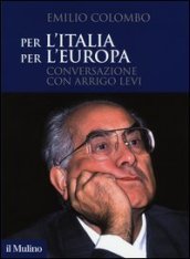 Per l Italia, per l Europa. Conversazione con Arrigo Levi