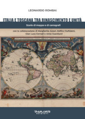 Italia e Toscana fra Rinascimento e Unità. Storie di mappe e di cartografi